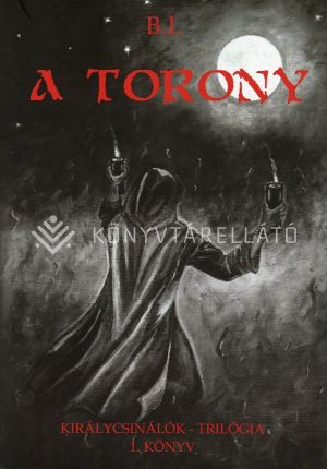 Kép: A torony - Királycsinálók trilógia 1.könyv