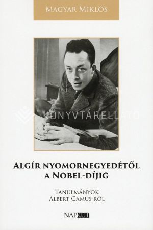 Kép: Algír nyomornegyedétől a Nobel-díjig - Tanulmányok Albert Camus-ről