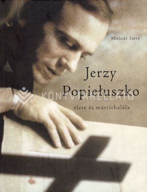 Kép: Jerzy Popiełuszko élete és mártírhalála