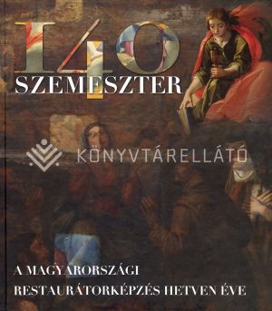 Kép: 140 Szemeszter - A magyarországi restaurátorképzés hetven éve