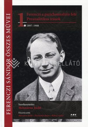 Kép: Ferenczi Sándor összes művei I. - Ferenczi a pszichoanalízis felé - Preanalitikus írások 1897-1908