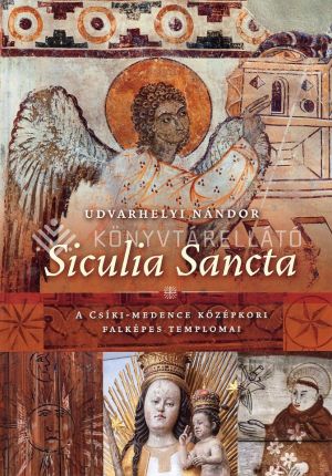 Kép: Siculia Sancta - A Csíki-medence középkori falképes templomai   ÜKH