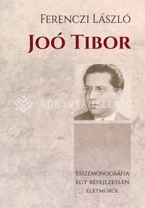 Kép: Joó Tibor - Esszémonográfia egy befejezetlen életműről