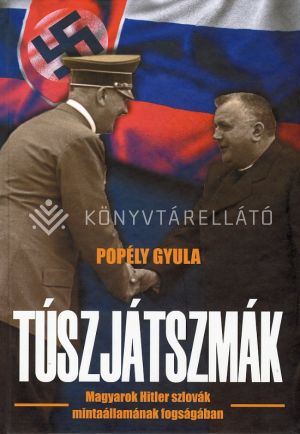 Kép: Túszjátszmák - Magyarok Hitler szlovák mintaállamának fogságában