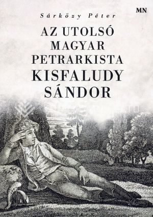 Kép: Az utolsó magyar petrarkista, Kisfaludy Sándor - Itália és Petrarca hatása Kisfaludy Sándor szerelmi költészetére