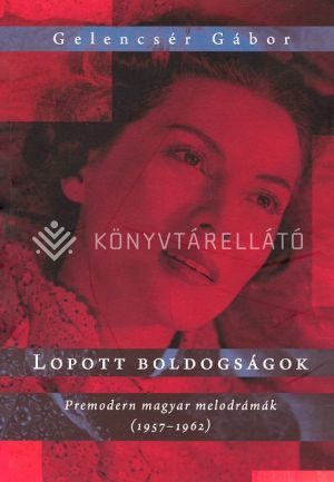 Kép: Lopott boldogságok - Premodern magyar melodrámák (1957–1962)