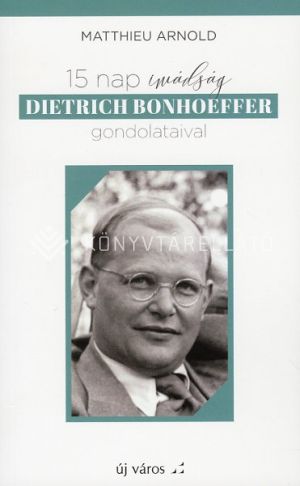 Kép: 15 nap imádság Dietrich Bonhoeffer gondolataival