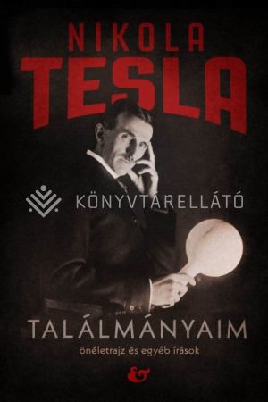 Kép: Találmányaim - önéletrajz és egyéb írások  (Nikola Tesla)