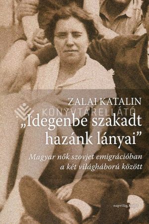 Kép: Idegenbe szakadt hazánk lányai - Magyar nők szovjet emigrációban a két világháború között