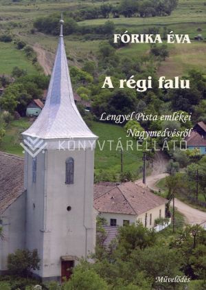 Kép: A régi falu - Lengyel Pista emlékei Nagymedvésről