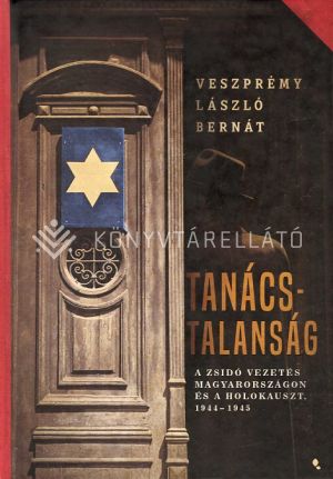 Kép: Tanácstalanság - A zsidó vezetés Magyarországon és a Holokauszt, 1944-1945