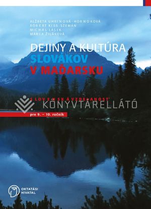 Kép: Dejiny a kultúra Slovákov v Mad'arsku. Slovenská vzdelanost' pre 9.-10. ročník
