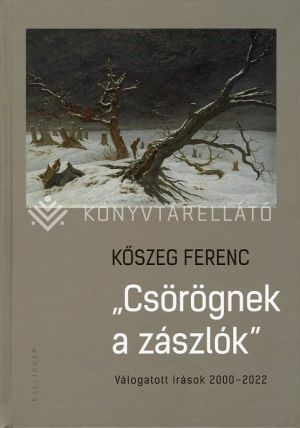 Kép: "Csörögnek a zászlók" - Válogatott írások 2000-2022