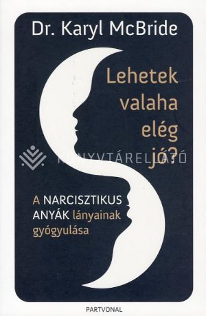 Kép: Lehetek valaha elég jó? - A narcisztikus anyák lányainak gyógyulása