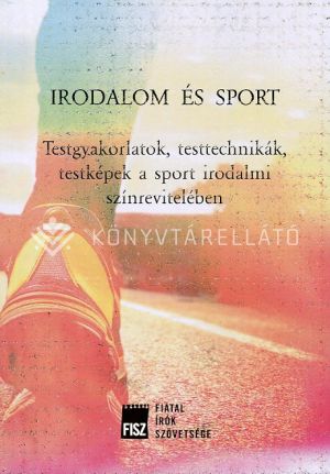 Kép: Irodalom és sport - Testgyakorlatok, testtechnikák, testképek a sport irodalmi színrevitelében