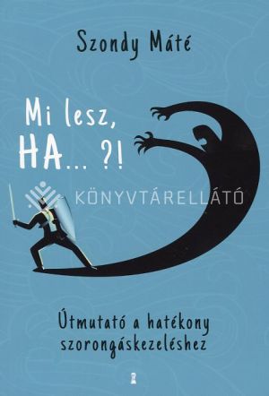 Kép: Mi lesz, ha ... ?! - Útmutató a hatékony szorongáskezeléshez