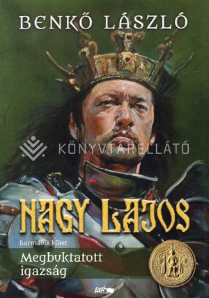 Kép: Nagy Lajos III. - Megbuktatott igazság