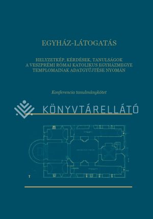 Kép: Egyház-látogatás - Helyzetkép, kérdések, tanulságok a veszprémi római katolikus egyházmegye templomainak adatgyűjtése nyomán