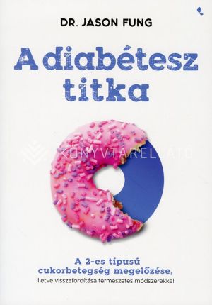 Kép: A diabétesz titka - A 2-es típusú cukorbetegség megelőzése, illetve visszafordítása természetes módszerekkel