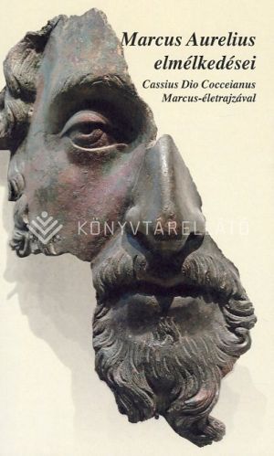 Kép: Marcus Aurelius elmélkedései - Cassius Dio Cocceinas Marcus-életrajzával