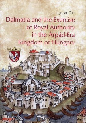Kép: Dalmatia and the Exercise of Royal Authority in the Árpád-Era Kingdom of Hungary