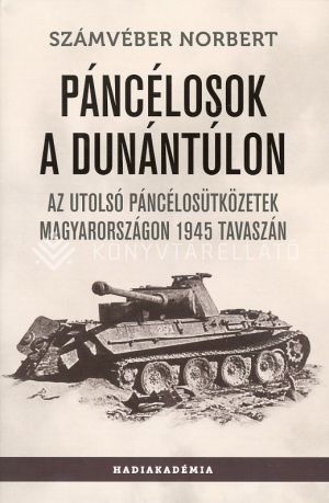 Kép: Páncélosok a Dunántúlon - Az utolsó páncélosütközetek Magyarországon 1945 tavaszán