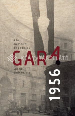 Kép: Gara László emlékezete - 1956  (magyar-francia kétnyelvű kötet)