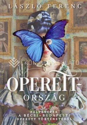 Kép: Operettország - Pályaképek a bécsi-budapesti operett történetéből