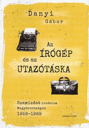 Kép: Az írógép és az utazótáska ( Szamizdat irodalom Magyarországon 1956-1989)