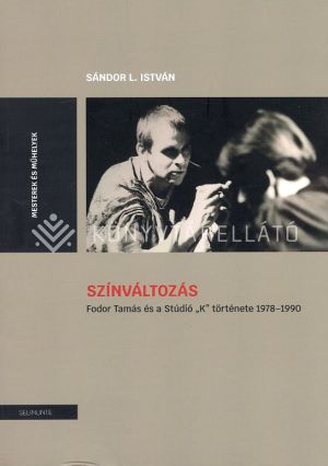 Kép: Színváltozás. Fodor Tamás és a Stúdió "K" története 1978-1990
