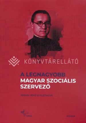 Kép: A legnagyobb magyar szociális szervező - Kerkai Jenő SJ életműve