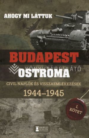 Kép: Ahogy mi láttuk - Budapest ostroma 1944-1945 - Civil naplók és visszaemlékezések I. kötet