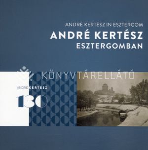 Kép: André Kertész Esztergomban - André Kertész in Esztergom