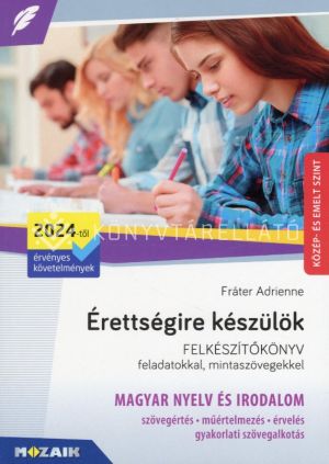 Kép: Érettségire készülök - Magyar nyelv és irodalom közép- és emelt szint - Felkészítőkönyv feladatokkal, mintaszövegekkel (2024-től érvényes követelmények)