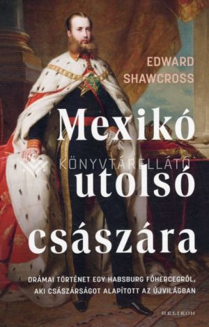 Kép: Mexikó utolsó császára - Drámai történet egy Habsburg főhercegről, aki császárságot alapított az Újvilágban