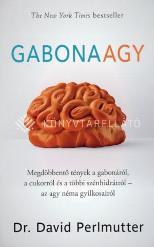 Kép: Gabonaagy - Megdöbbentő tények a gabonáról, a cukorról és a többi szénhidrátról – az agy néma gyilkosairól