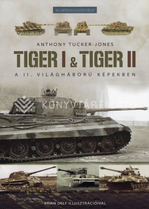 Kép: Tiger I & Tiger II - A II. világháború képekben