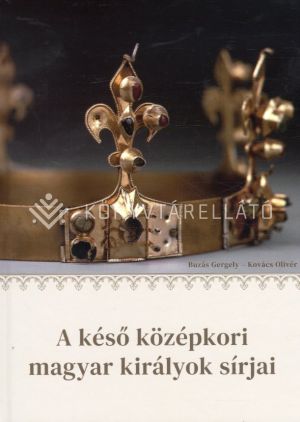 Kép: A késő középkori magyar királyok sírjai