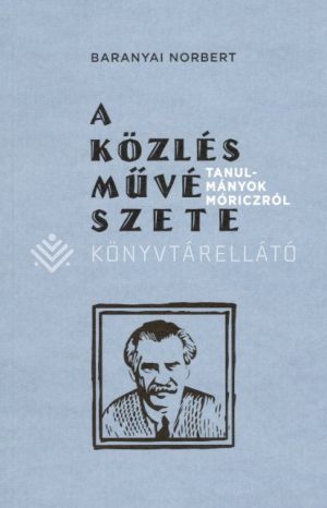 Kép: A közlés művészete - Tanulmányok Móriczról