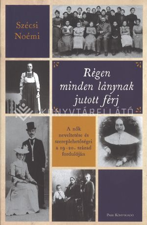 Kép: Régen minden lánynak jutott férj - A nők neveltetése és szereplehetőségei a 19-20. század fordulóján