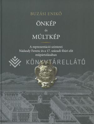 Kép: Önkép és múltkép. A reprezentáció színterei Nádasdy Ferenc és a 17. századi főúri elit műpártolásában