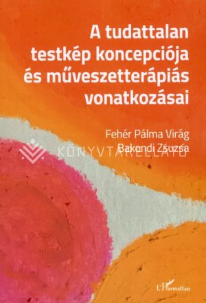 Kép: A tudattalan testkép koncepciója és művészetterápiás vonatkozásai