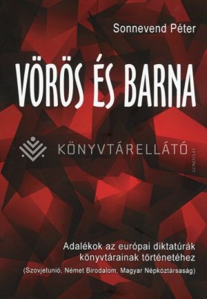 Kép: Vörös és barna - Adalékok az európai diktatúrák könyvtárainak történetéhez (Szovjetunió, Német Birodalom, Magyar Népköztársaság)