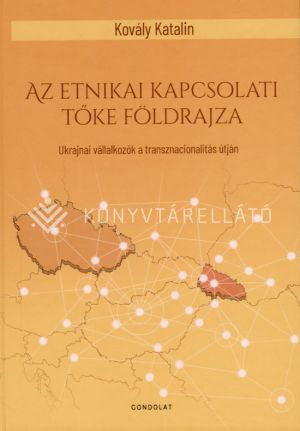 Kép: Az etnikai kapcsolati tőke földrajza - Ukrajnai vállalkozók a transznacionalitás útján