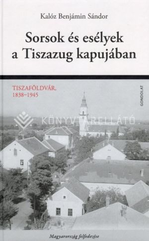 Kép: Sorsok és esélyek a Tiszazug kapujában - Tiszaföldvár 1838-1945