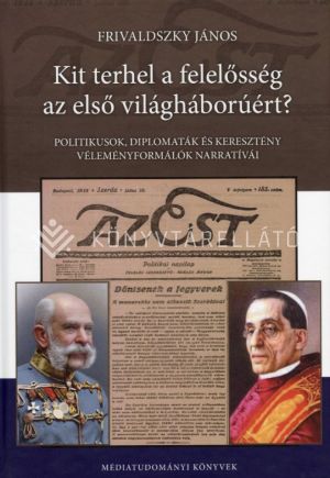 Kép: Kit terhel a felelősség az első világháborúért? - Politikusok, diplomaták és keresztény véleményformálók narratívái