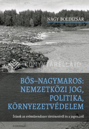 Kép: Bős-Nagymaros: nemzetközi jog, politika, környezetvédelem - Írások az erőműrendszer történetéről és a jogvitáról