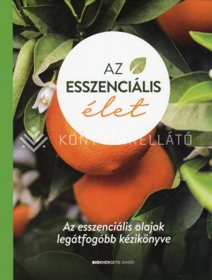 Kép: Az esszenciális élet - Az esszenciális olajok legátfogóbb kézikönyve