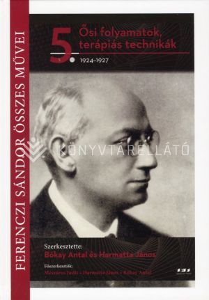 Kép: Ferenczi Sándor összes művei V. - Ősi folyamatok, terápiás technikák 1924-1927