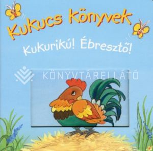 Kép: Kukurikú! Ébresztő! - Kukucs könyvek